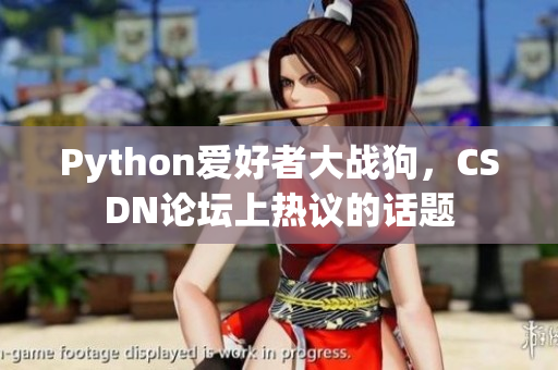 Python愛好者大戰(zhàn)狗，CSDN論壇上熱議的話題