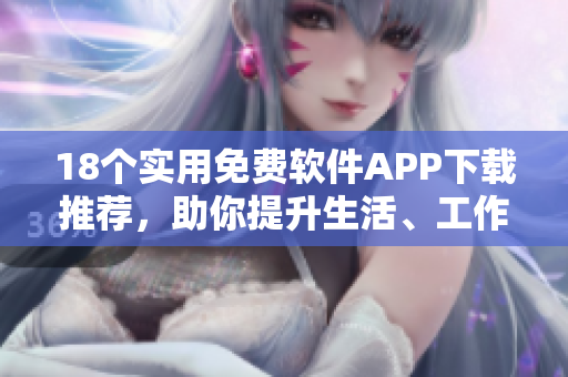 18個實用免費軟件APP下載推薦，助你提升生活、工作效率