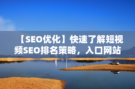 【SEO優(yōu)化】快速了解短視頻SEO排名策略，入口網(wǎng)站推廣技巧分享