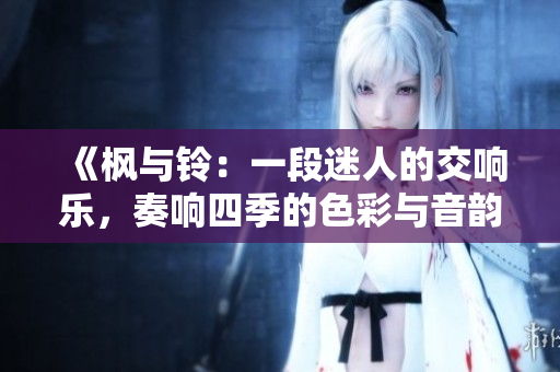 《楓與鈴：一段迷人的交響樂，奏響四季的色彩與音韻》