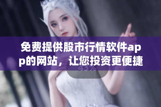 免費提供股市行情軟件app的網站，讓您投資更便捷