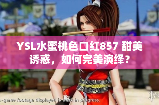 YSL水蜜桃色口紅857 甜美誘惑，如何完美演繹？