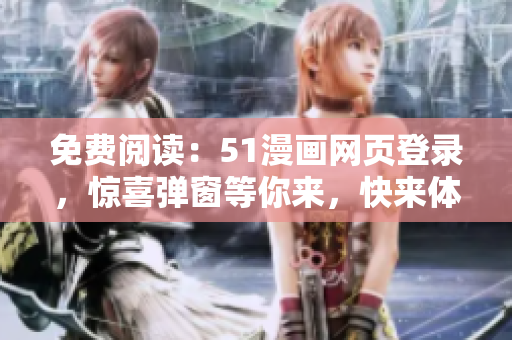 免費(fèi)閱讀：51漫畫網(wǎng)頁登錄，驚喜彈窗等你來，快來體驗(yàn)吧