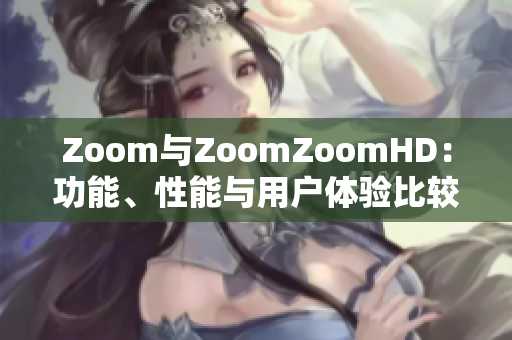 Zoom與ZoomZoomHD：功能、性能與用戶(hù)體驗(yàn)比較