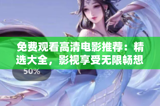 免費(fèi)觀看高清電影推薦：精選大全，影視享受無(wú)限暢想