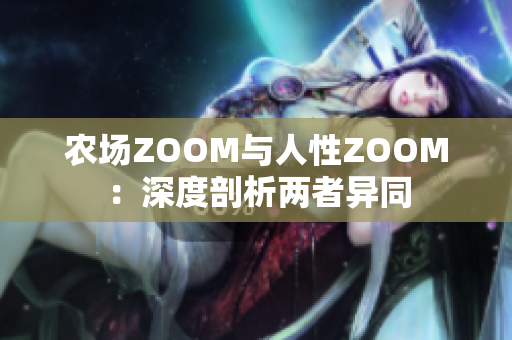 農(nóng)場ZOOM與人性ZOOM：深度剖析兩者異同