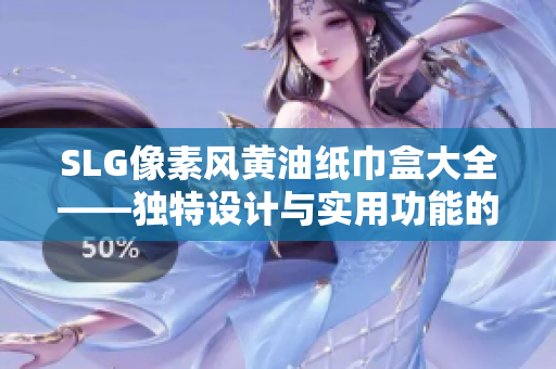 SLG像素風(fēng)黃油紙巾盒大全——獨特設(shè)計與實用功能的完美結(jié)合