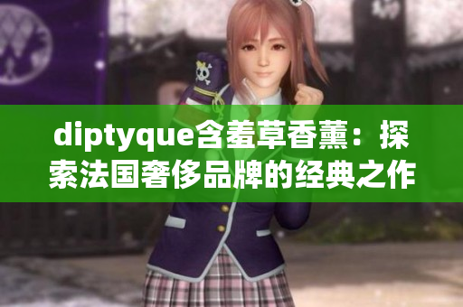 diptyque含羞草香薰：探索法國奢侈品牌的經(jīng)典之作