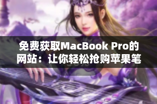 免費獲取MacBook Pro的網(wǎng)站：讓你輕松搶購蘋果筆記本