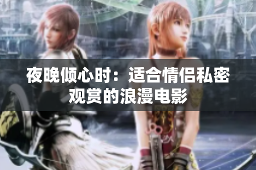 夜晚傾心時：適合情侶私密觀賞的浪漫電影