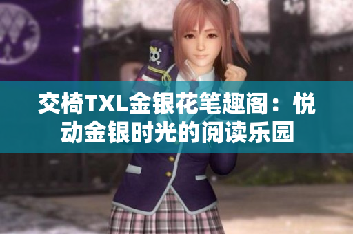 交椅TXL金銀花筆趣閣：悅動金銀時光的閱讀樂園