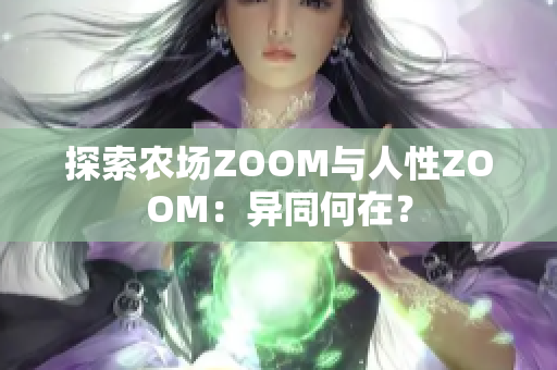 探索農(nóng)場(chǎng)ZOOM與人性ZOOM：異同何在？