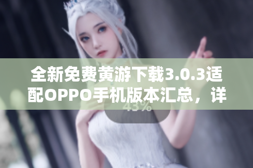 全新免費(fèi)黃游下載3.0.3適配OPPO手機(jī)版本匯總，詳盡指南供您選擇