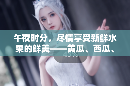 午夜時分，盡情享受新鮮水果的鮮美——黃瓜、西瓜、葡萄與榴蓮任你選擇