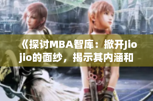 《探討MBA智庫：掀開Jiojio的面紗，揭示其內(nèi)涵和運作模式》