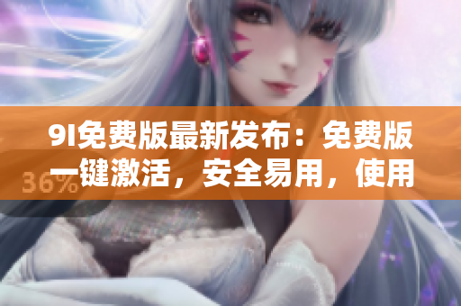 9I免費版最新發(fā)布：免費版一鍵激活，安全易用，使用更方便