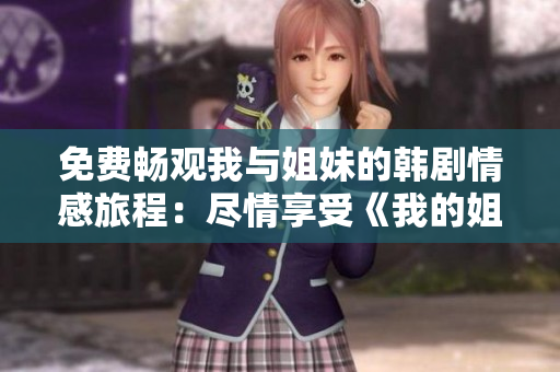 免費暢觀我與姐妹的韓劇情感旅程：盡情享受《我的姐妹》獨家觀影