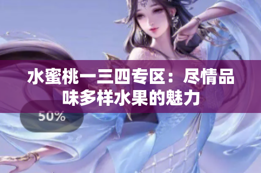 水蜜桃一三四專區(qū)：盡情品味多樣水果的魅力