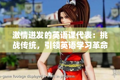 激情迸發(fā)的英語課代表：挑戰(zhàn)傳統(tǒng)，引領(lǐng)英語學習革命