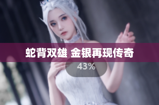 蛇背雙雄 金銀再現(xiàn)傳奇