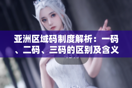 亞洲區(qū)域碼制度解析：一碼、二碼、三碼的區(qū)別及含義