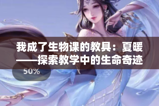 我成了生物課的教具：夏暖——探索教學(xué)中的生命奇跡