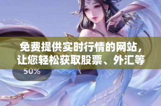 免費提供實時行情的網(wǎng)站，讓您輕松獲取股票、外匯等各類市場數(shù)據(jù)