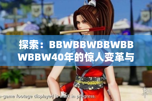 探索：BBWBBWBBWBBWBBW40年的驚人變革與成就