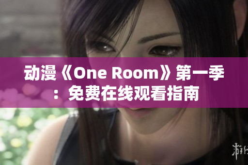 動(dòng)漫《One Room》第一季：免費(fèi)在線觀看指南