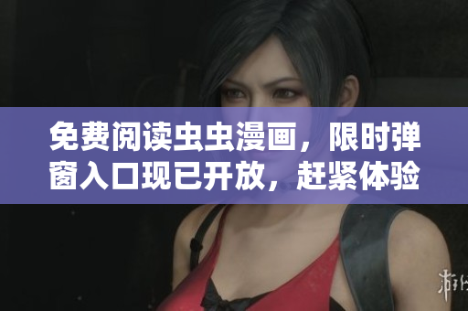 免費(fèi)閱讀蟲蟲漫畫，限時(shí)彈窗入口現(xiàn)已開放，趕緊體驗(yàn)吧