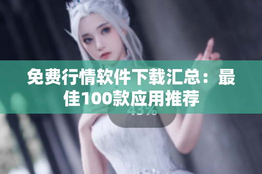 免費行情軟件下載匯總：最佳100款應(yīng)用推薦