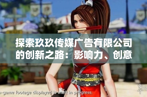 探索玖玖傳媒廣告有限公司的創(chuàng)新之路：影響力、創(chuàng)意與市場(chǎng)領(lǐng)先地位