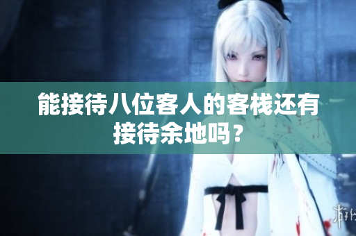 能接待八位客人的客棧還有接待余地嗎？