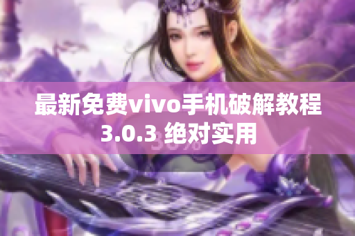 最新免費vivo手機破解教程3.0.3 絕對實用