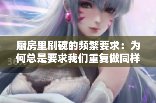 廚房里刷碗的頻繁要求：為何總是要求我們重復(fù)做同樣的事情？