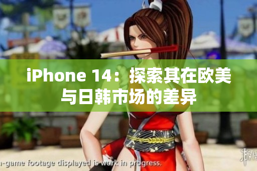 iPhone 14：探索其在歐美與日韓市場的差異
