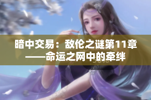 暗中交易：敵倫之謎第11章——命運(yùn)之網(wǎng)中的牽絆
