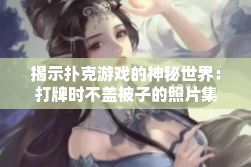 揭示撲克游戲的神秘世界：打牌時不蓋被子的照片集