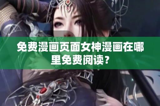 免費漫畫頁面女神漫畫在哪里免費閱讀？