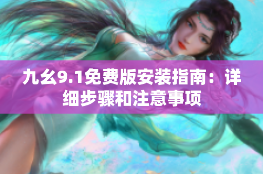 九幺9.1免費(fèi)版安裝指南：詳細(xì)步驟和注意事項(xiàng)