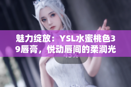 魅力綻放：YSL水蜜桃色39唇膏，悅動唇間的柔潤光彩