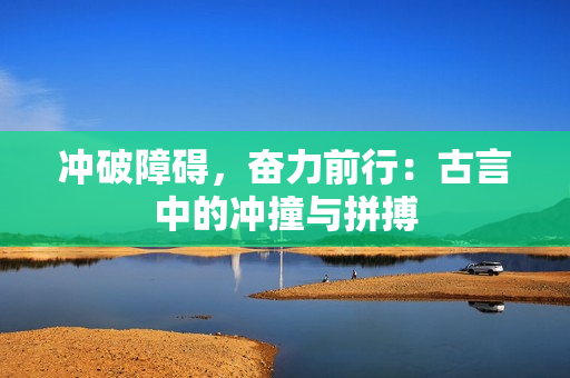 沖破障礙，奮力前行：古言中的沖撞與拼搏