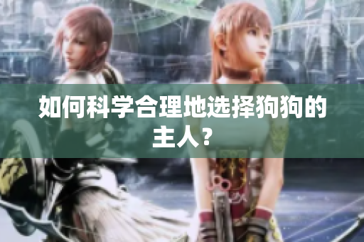 如何科學合理地選擇狗狗的主人？