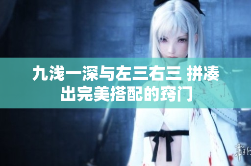 九淺一深與左三右三 拼湊出完美搭配的竅門