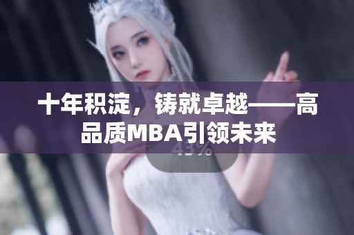 十年積淀，鑄就卓越——高品質(zhì)MBA引領(lǐng)未來