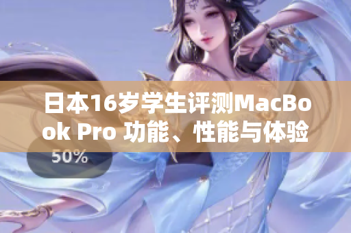日本16歲學生評測MacBook Pro 功能、性能與體驗