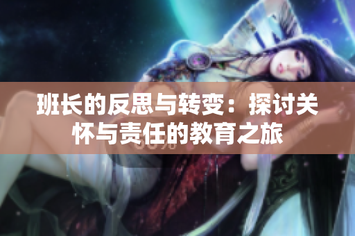班長的反思與轉(zhuǎn)變：探討關(guān)懷與責(zé)任的教育之旅
