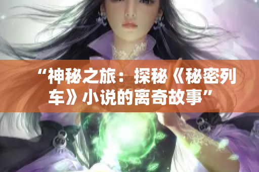 “神秘之旅：探秘《秘密列車》小說的離奇故事”