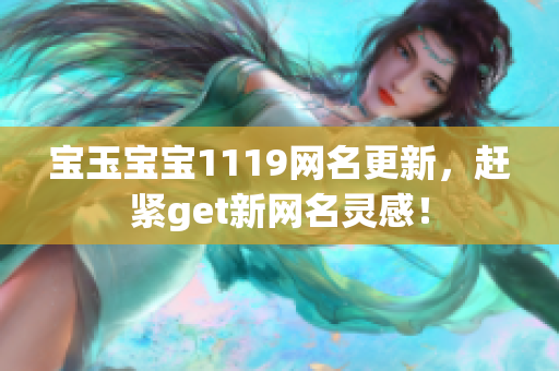 寶玉寶寶1119網(wǎng)名更新，趕緊get新網(wǎng)名靈感！