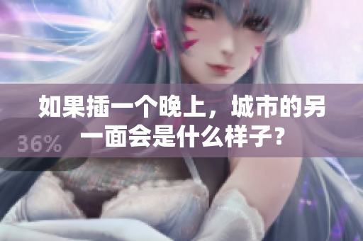 如果插一個晚上，城市的另一面會是什么樣子？